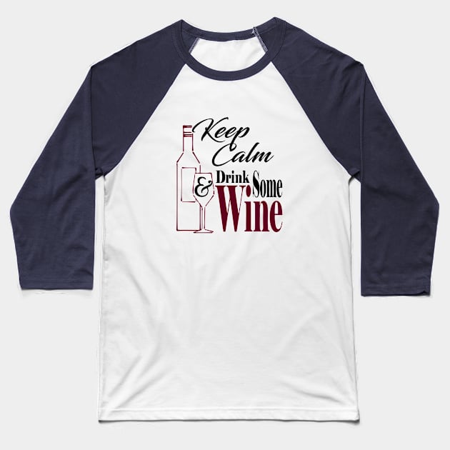 Keep Calm & Drink Some Wine Baseball T-Shirt by marengo